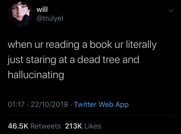 atmosphere - will when ur reading a book ur literally just staring at a dead tree and, hallucinating 22102019 . Twitter Web App