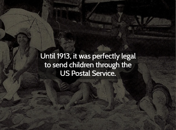 darkness - Until 1913, it was perfectly legal to send children through the Us Postal Service.