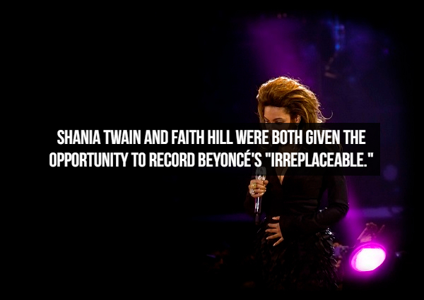 darkness - Shania Twain And Faith Hill Were Both Given The Opportunity To Record Beyonc'S "Irreplaceable."