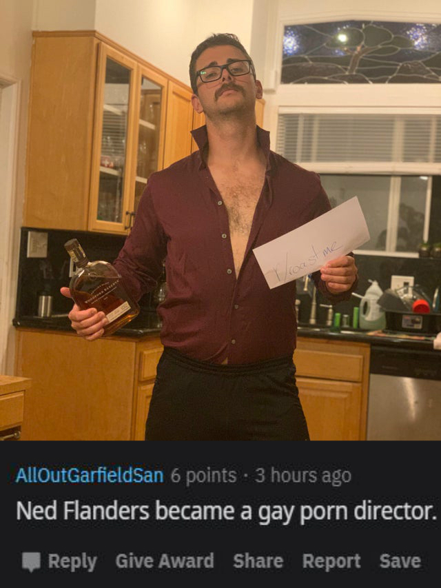 shoulder - froast me AllOutGarfieldSan 6 points. 3 hours ago Ned Flanders became a gay porn director. Give Award Report Save