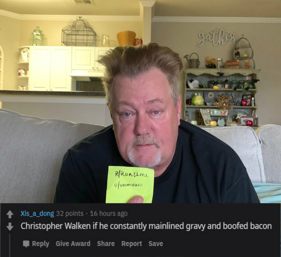 photo caption - RRoastme uummuwu Xis_a_dong 32 points 16 hours ago Christopher Walken if he constantly mainlined gravy and boofed bacon Give Award Report Save
