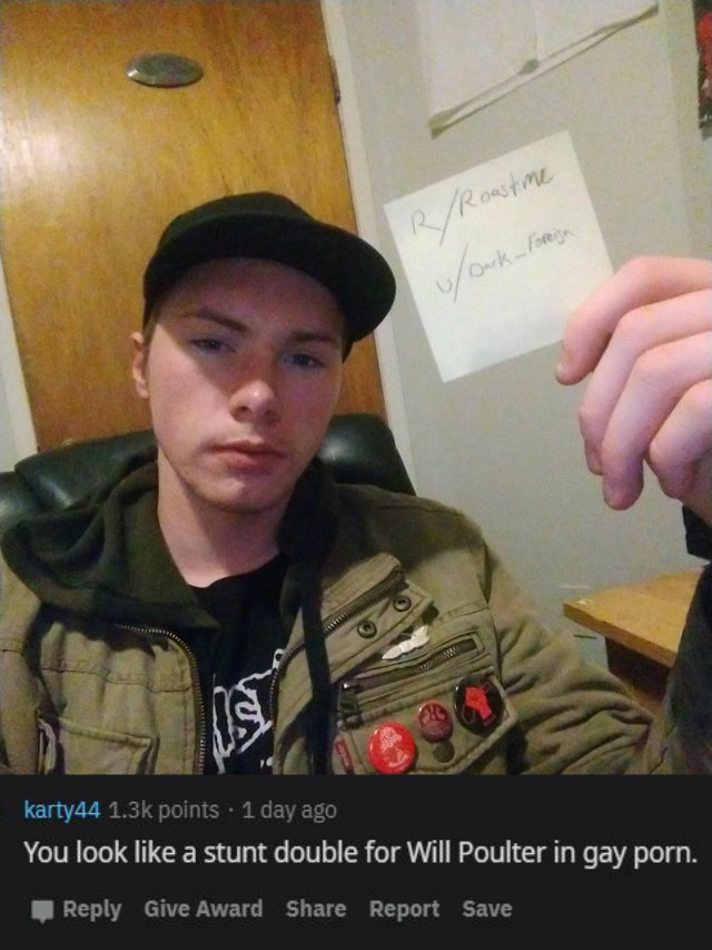 military - RRoastme Dark _ Foreign karty44 points 1 day ago You look a stunt double for Will Poulter in gay porn. Give Award Report Save