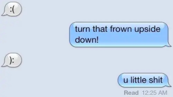 turn that frown upside down text - turn that frown upside down! u little shit Read