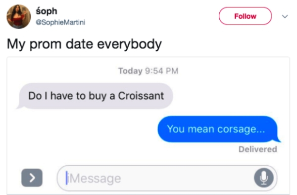 funny text - soph Martini My prom date everybody Today Do I have to buy a Croissant You mean corsage... Delivered liMessage