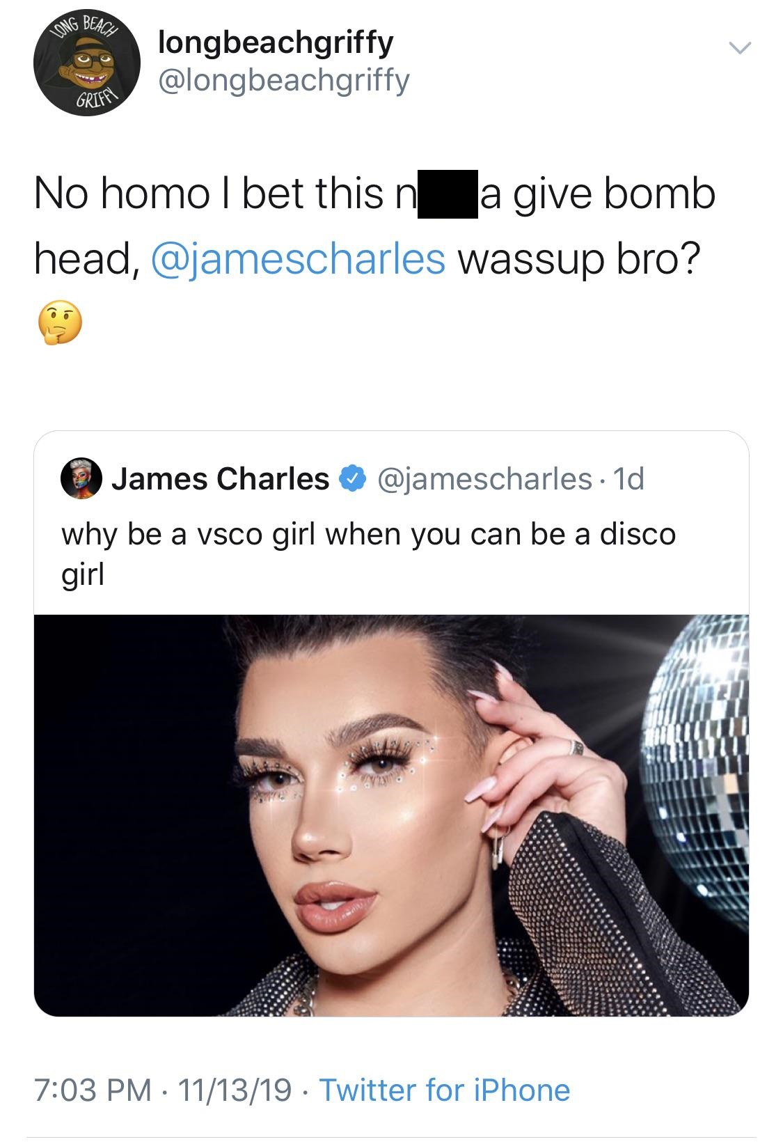 beauty - longbeachgriffy Griff No homo I bet this n a give bomb head, wassup bro? James Charles 1d why be a vsco girl when you can be a disco girl 111319 Twitter for iPhone