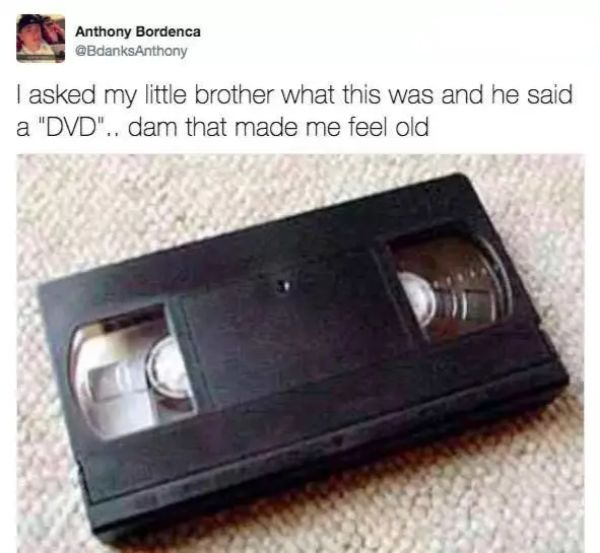 Videotape - Anthony Bordenca I asked my little brother what this was and he said a "Dvd".. dam that made me feel old