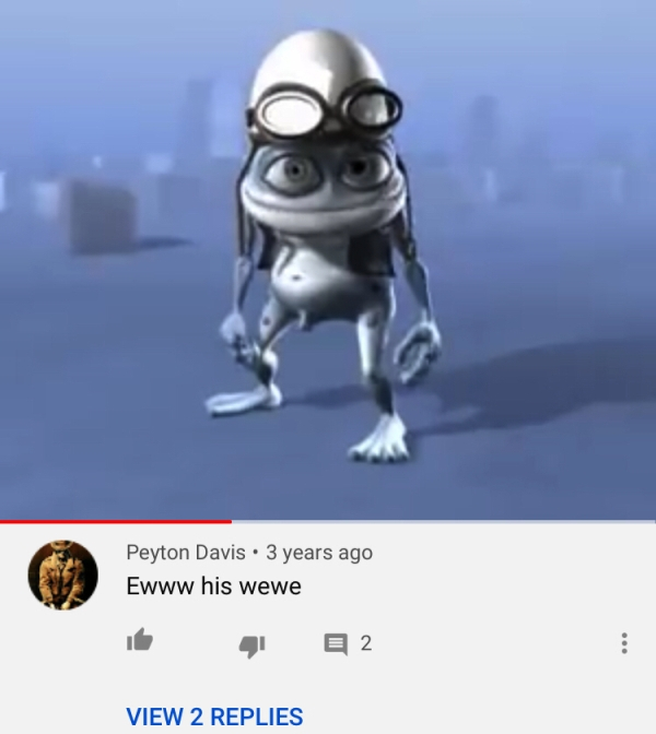 annoying thing crazy frog - Peyton Davis 3 years ago Ewww his wewe qe 2 View 2 Replies