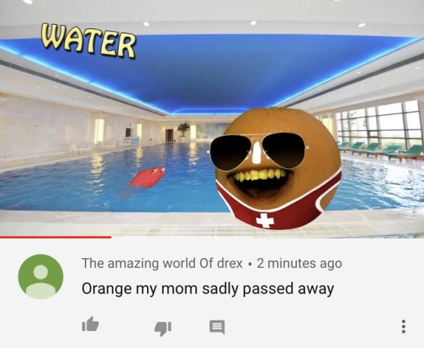 annoying orange my mom passed away - Water The amazing world of drex 2 minutes ago Orange my mom sadly passed away