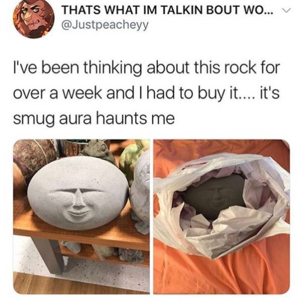 its smug aura mocks me rock - Thats What Im Talkin Bout Wo... I've been thinking about this rock for over a week and I had to buy it.... it's smug aura haunts me