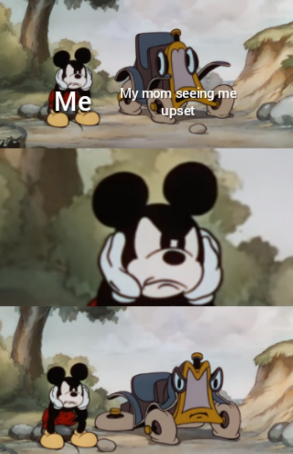 mickey mouse meme template - My mom seeing me upset