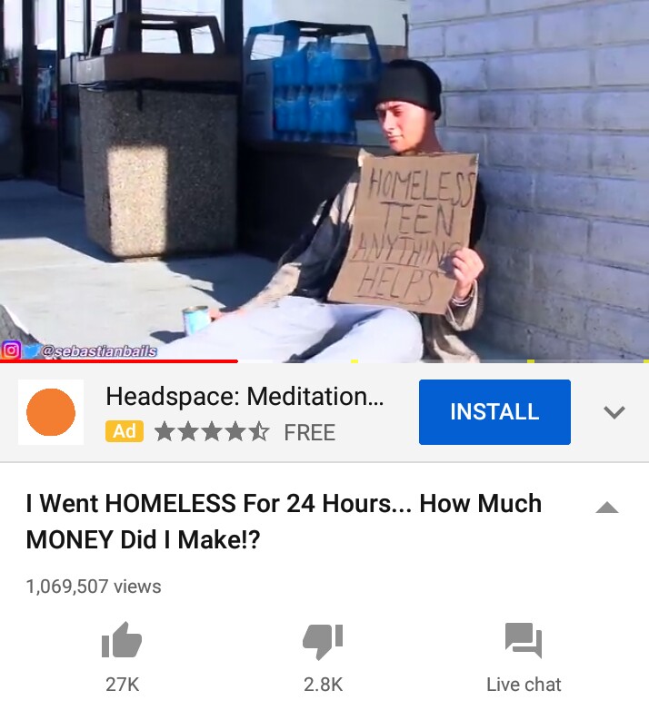 media - O Headspace Meditation... Ad titt Free Install I Went Homeless For 24 Hours... How Much Money Did I Make!? 1,069,507 views 27K Live chat