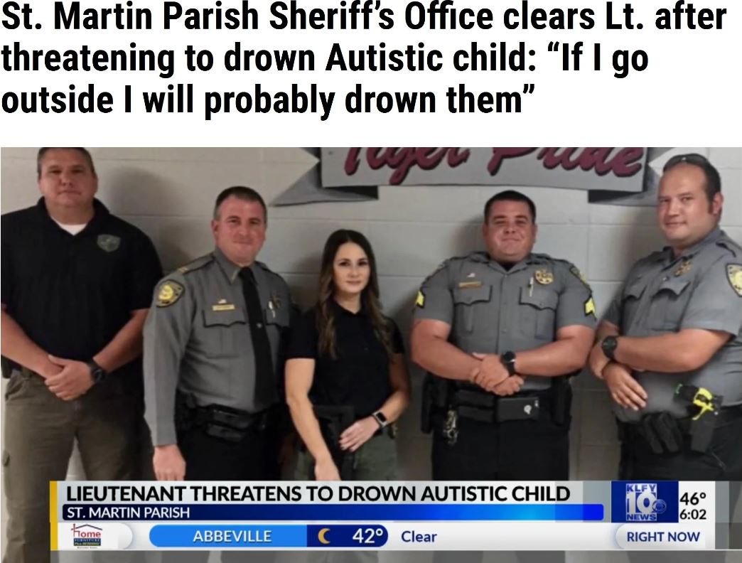 first media - St. Martin Parish Sheriff's Office clears Lt. after threatening to drown Autistic child "If I go outside I will probably drown them Klfy To 46 Lieutenant Threatens To Drown Autistic Child St. Martin Parish Abbeville C 42 Clear Home News Righ