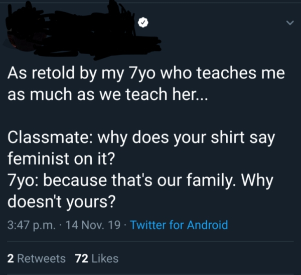 atmosphere - As retold by my Zyo who teaches me as much as we teach her... Classmate why does your shirt say feminist on it? Zyo because that's our family. Why doesn't yours? p.m. 14 Nov. 19. Twitter for Android, 2 72