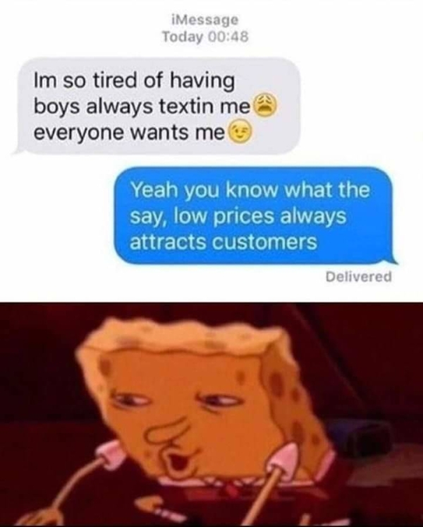 texting meme - iMessage Today Im so tired of having boys always textin me everyone wants mes Yeah you know what the say, low prices always attracts customers Delivered