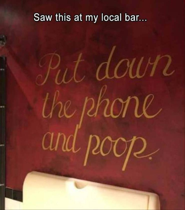 love - Saw this at my local bar... Put down the phone and poor.