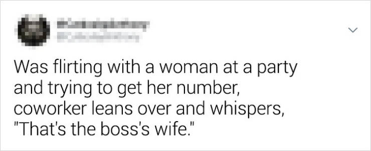 atlazan mtg - Was flirting with a woman at a party and trying to get her number, coworker leans over and whispers, "That's the boss's wife."
