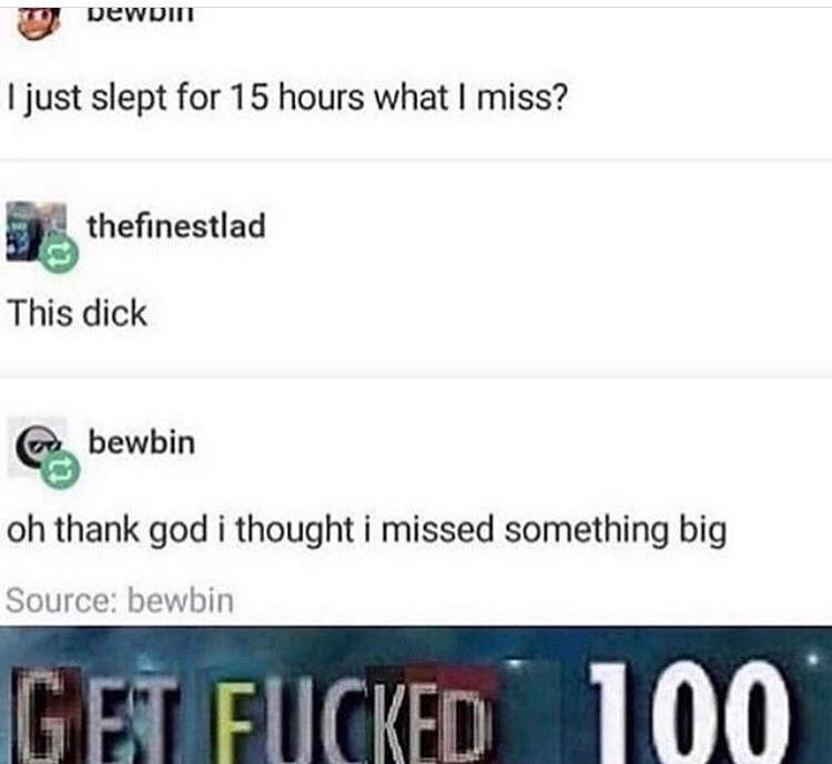 get fucked 100 skyrim - pewDIN I just slept for 15 hours what I miss? thefinestlad This dick bewbin oh thank god i thought i missed something big Source bewbin Get Fucked 100