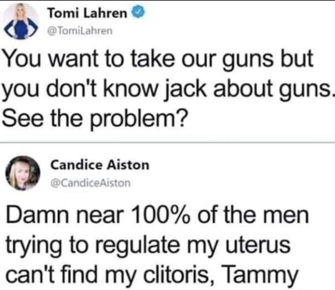 diagram - Tomi Lahren You want to take our guns but you don't know jack about guns. See the problem? Candice Aiston Damn near 100% of the men trying to regulate my uterus can't find my clitoris, Tammy