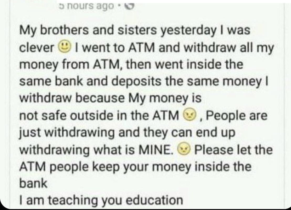 handwriting - o nours ago My brothers and sisters yesterday I was clever I went to Atm and withdraw all my money from Atm, then went inside the same bank and deposits the same money! withdraw because My money is not safe outside in the Atm , People are ju