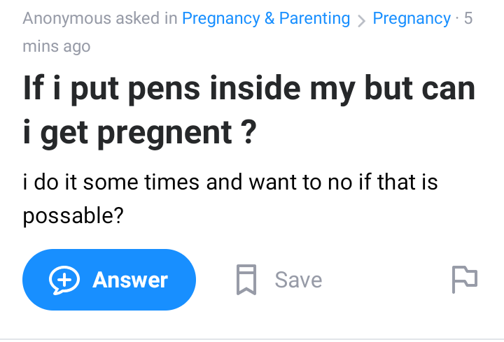angle - Anonymous asked in Pregnancy & Parenting > Pregnancy. 5 mins ago If i put pens inside my but can i get pregnent ? i do it some times and want to no if that is possable? Answer Save