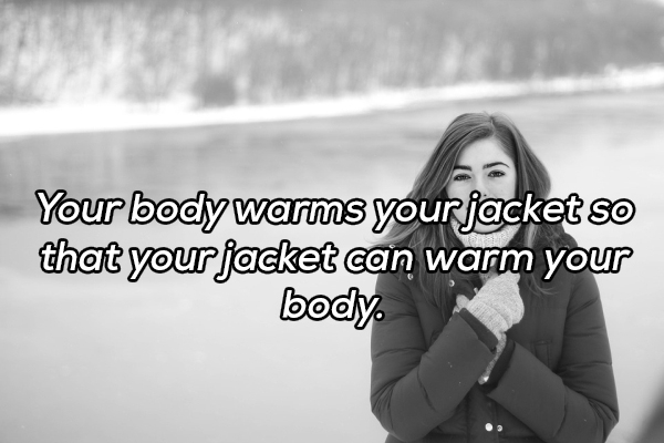 monochrome photography - Your body warms your jacket so that your jacket can warm your body.