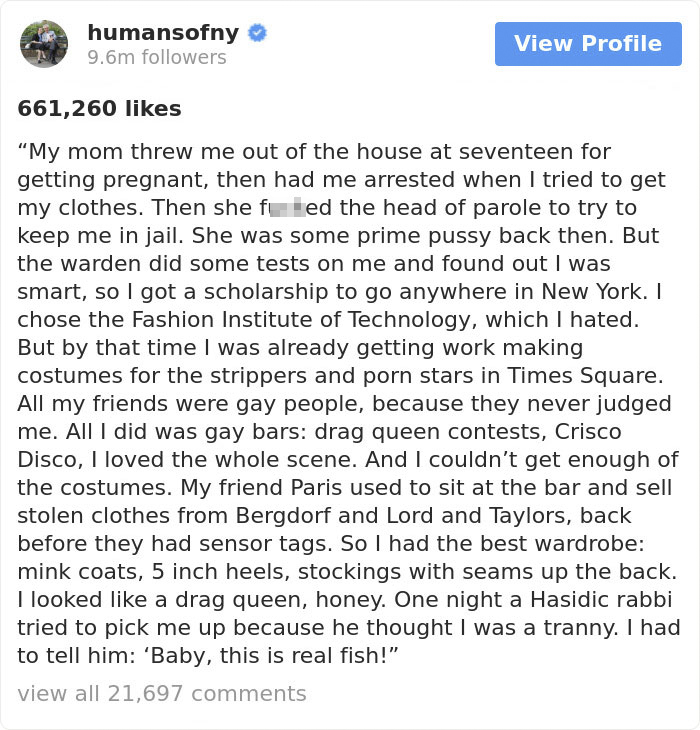 tanqueray humans of new york - humansofny 9.6m ers View Profile 661,260 "My mom threw me out of the house at seventeen for getting pregnant, then had me arrested when I tried to get my clothes. Then she feed the head of parole to try to keep me in jail. S