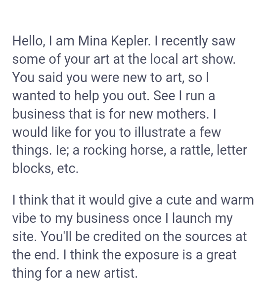 super entitled people - angle - Hello, I am Mina Kepler. I recently saw some of your art at the local art show. You said you were new to art, so | wanted to help you out. See I run a business that is for new mothers. I would for you to illustrate a few th