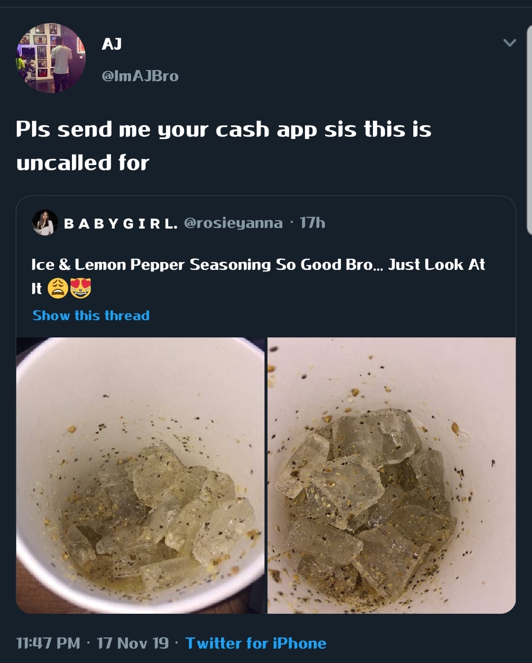mineral - Ataj Pls send me your cash app sis this is uncalled for & Baby Girl. erosieyanna. 17h Ice & Lemon Pepper Seasoning So Good Bro... Just Look At Show this thread 17 Nov 19. Twitter for iPhone