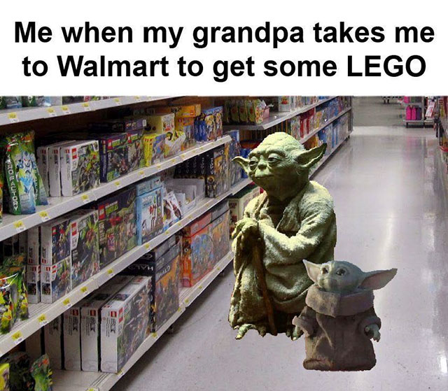 baby yoda meme grandpa - Me when my grandpa takes me to Walmart to get some Lego Ro