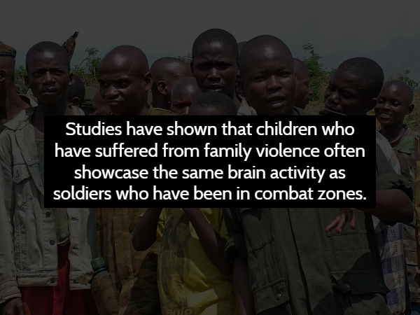 soldier - Studies have shown that children who have suffered from family violence often showcase the same brain activity as soldiers who have been in combat zones.