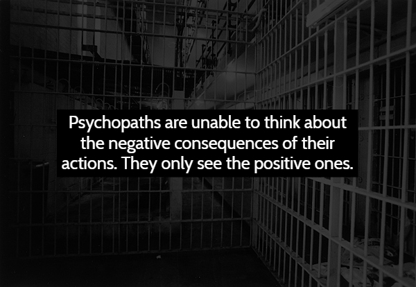 architecture - Psychopaths are unable to think about the negative consequences of their actions. They only see the positive ones.