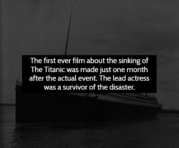 monochrome photography - The first ever film about the sinking of The Titanic was made just one month after the actual event. The lead actress was a survivor of the disaster.