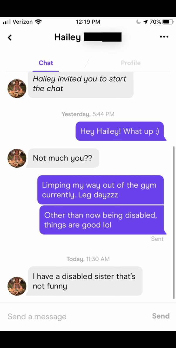 web page - . Verizon 1 70%O Hailey Chat Profile Hailey invited you to start the chat Yesterday, Hey Hailey! What up Not much you?? Limping my way out of the gym currently. Leg dayzzz Other than now being disabled, things are good lol Sent Today, I have a 