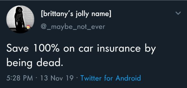 sky - brittany's jolly name Save 100% on car insurance by being dead. 13 Nov 19. Twitter for Android,