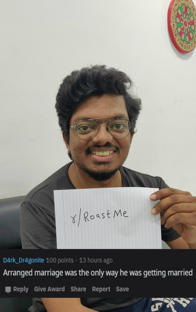 glasses - 8 Roast Me D4rk_Dr4gonite 100 points . 13 hours ago Arranged marriage was the only way he was getting married Give Award Report Save