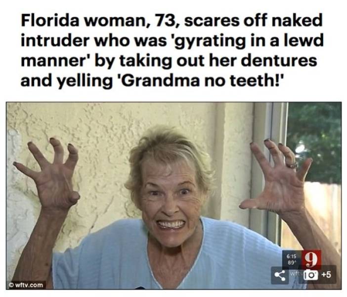 photo caption - Florida woman, 73, scares off naked intruder who was 'gyrating in a lewd manner' by taking out her dentures and yelling 'Grandma no teeth!' 6.15 615 89 9 109 5 witv.com