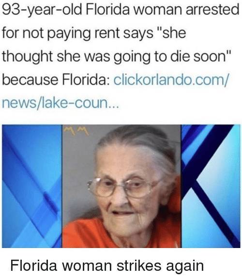 funny florida arrest memes - 93yearold Florida woman arrested for not paying rent says "she thought she was going to die soon" because Florida clickorlando.com newslakecoun... Florida woman strikes again