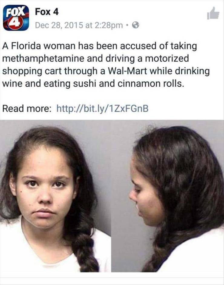 florida news funny - Fox Fox at pm. A Florida woman has been accused of taking methamphetamine and driving a motorized shopping cart through a WalMart while drinking wine and eating sushi and cinnamon rolls. Read more