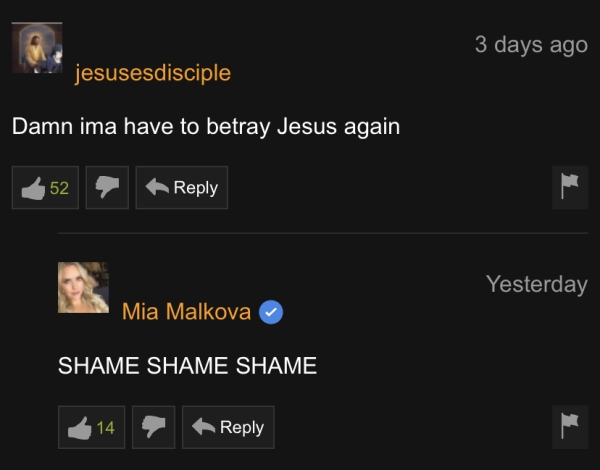 pornhub comment memes - 3 days ago jesusesdisciple Damn ima have to betray Jesus again 52 , Yesterday Mia Malkova Shame Shame Shame 14