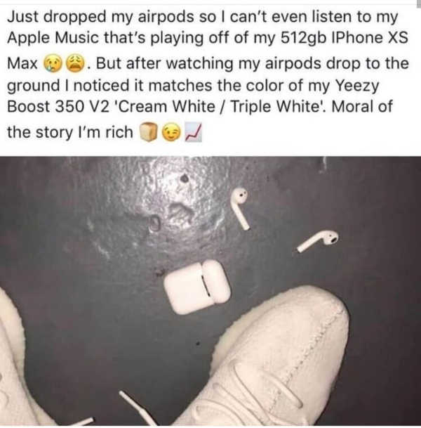 hand - Just dropped my airpods so I can't even listen to my Apple Music that's playing off of my 512gb IPhone Xs Max . But after watching my airpods drop to the ground I noticed it matches the color of my Yeezy Boost 350 V2 'Cream White Triple White'. Mor