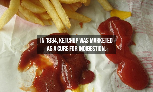 Ketchup - In 1834, Ketchup Was Marketed As A Cure For Indigestion.