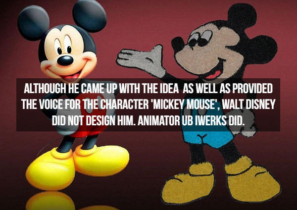 Although He Came Up With The Idea As Well As Provided The Voice For The Character 'Mickey Mouse', Walt Disney Did Not Design Him. Animator Ub Iwerks Did.