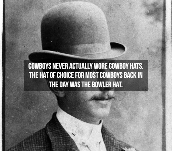 bowler hat 1900s - Cowboys Never Actually Wore Cowboy Hats. The Hat Of Choice For Most Cowboys Back In The Day Was The Bowler Hat.