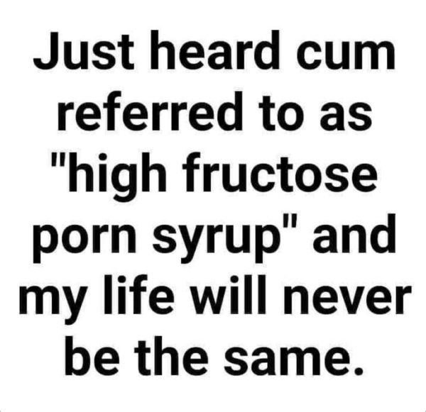 don t dress up for boys - Just heard cum referred to as "high fructose porn syrup" and my life will never be the same.