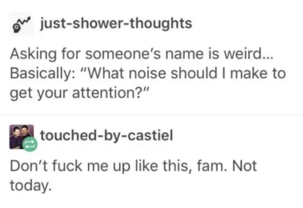 diagram - on justshowerthoughts Asking for someone's name is weird... Basically "What noise should I make to get your attention?" e touchedbycastiel Don't fuck me up this, fam. Not today.