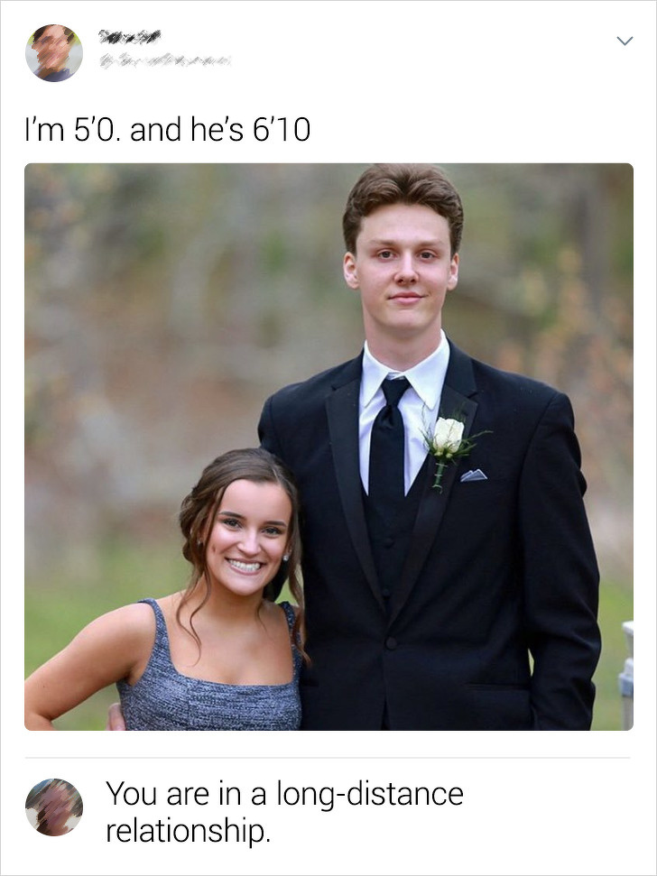 6 10 next to 5 0 - I'm 5'0. and he's 6'10 You are in a longdistance relationship