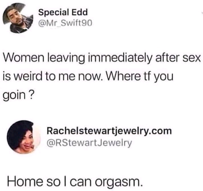 women leave immediately after sex is so weird - Special Edd Swift90 Women leaving immediately after sex is weird to me now. Where tf you goin ? Rachelstewartjewelry.com Jewelry Home so I can orgasm.