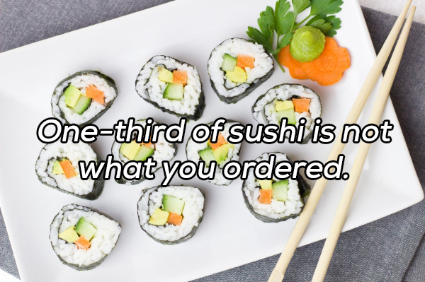 Onethird of sushi is not what you ordered.