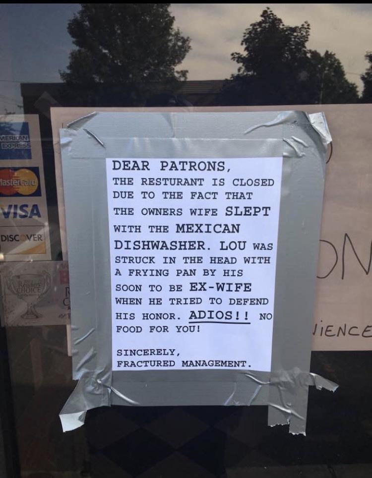 Restaurant - Verican Dpress Mastercard Visa Discover Dear Patrons, The Resturant Is Closed Due To The Fact That The Owners Wife Slept With The Mexican Dishwasher. Lou Was Struck In The Head With A Frying Pan By His Soon To Be ExWife When He Tried To Defen