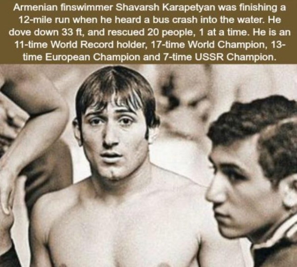 shavarsh karapetyan - Armenian finswimmer Shavarsh Karapetyan was finishing a 12mile run when he heard a bus crash into the water. He dove down 33 ft, and rescued 20 people, 1 at a time. He is an 11time World Record holder, 17time World Champion, 13 time 